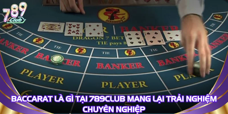 baccarat-la-gi-tai-789club-mang-lai-trai-nghiem-chuyen-nghiep