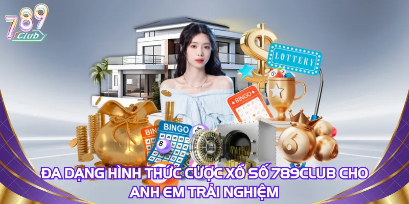 da-dang-hinh-thuc-cuoc-xo-so-789club-cho-anh-em-trai-nghiem