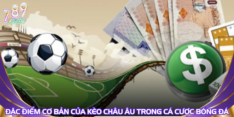 dac-diem-co-ban-cua-keo-chau-au-trong-ca-cuoc-bong-da