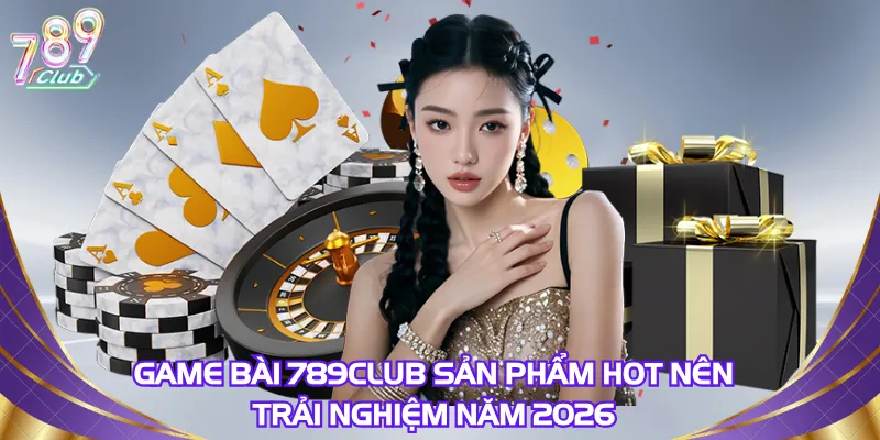 game-bai-789club-san-pham-hot-nen-trai-nghiem-nam-2026