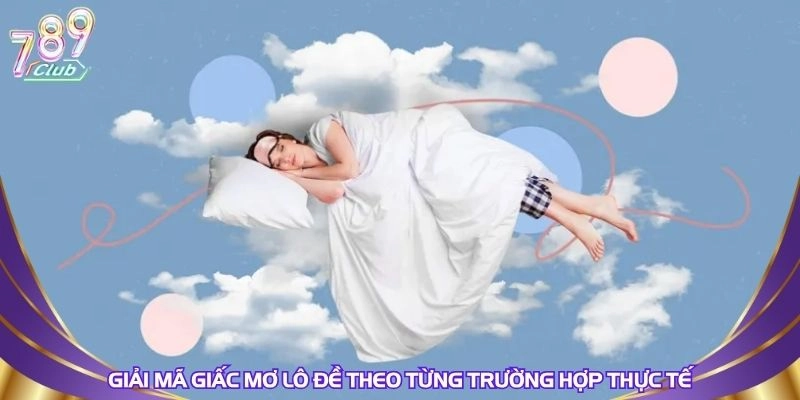 giai-ma-giac-mo-lo-de-theo-tung-truong-hop-thuc-te