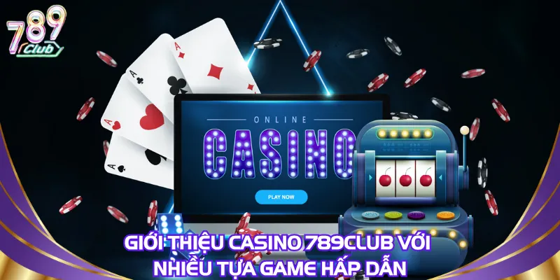 gioi-thieu-casino-789club-voi-nhieu-tua-game-hap-dan