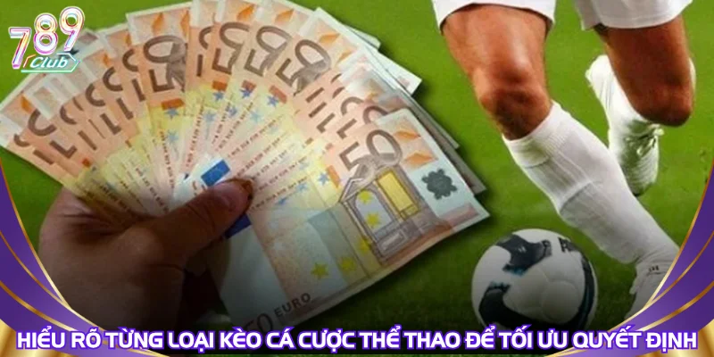 hieu-ro-tung-loai-keo-ca-cuoc-the-thao-de-toi-uu-quyet-dinh