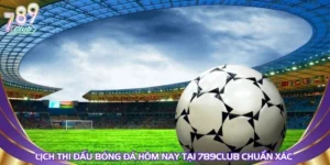 lich-thi-dau-bong-da-hom-nay-tai-789club-chuan-xac