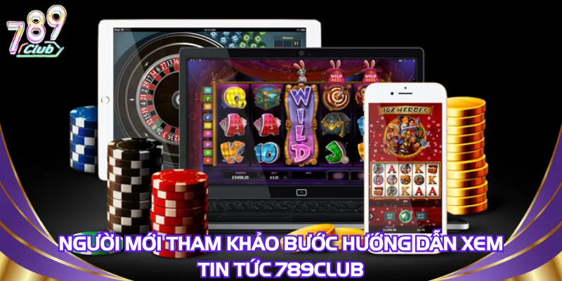 nguoi-moi-tham-khao-buoc-huong-dan-xem-tin-tuc-789club