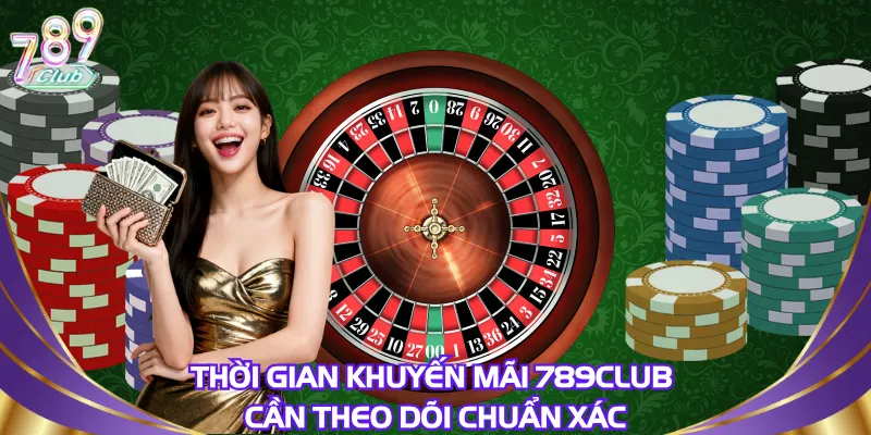 thoi-gian-khuyen-mai-789club-can-theo-doi-chuan-xac